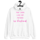 You Look Like My Future Ex-Husband Unisex Hoodie